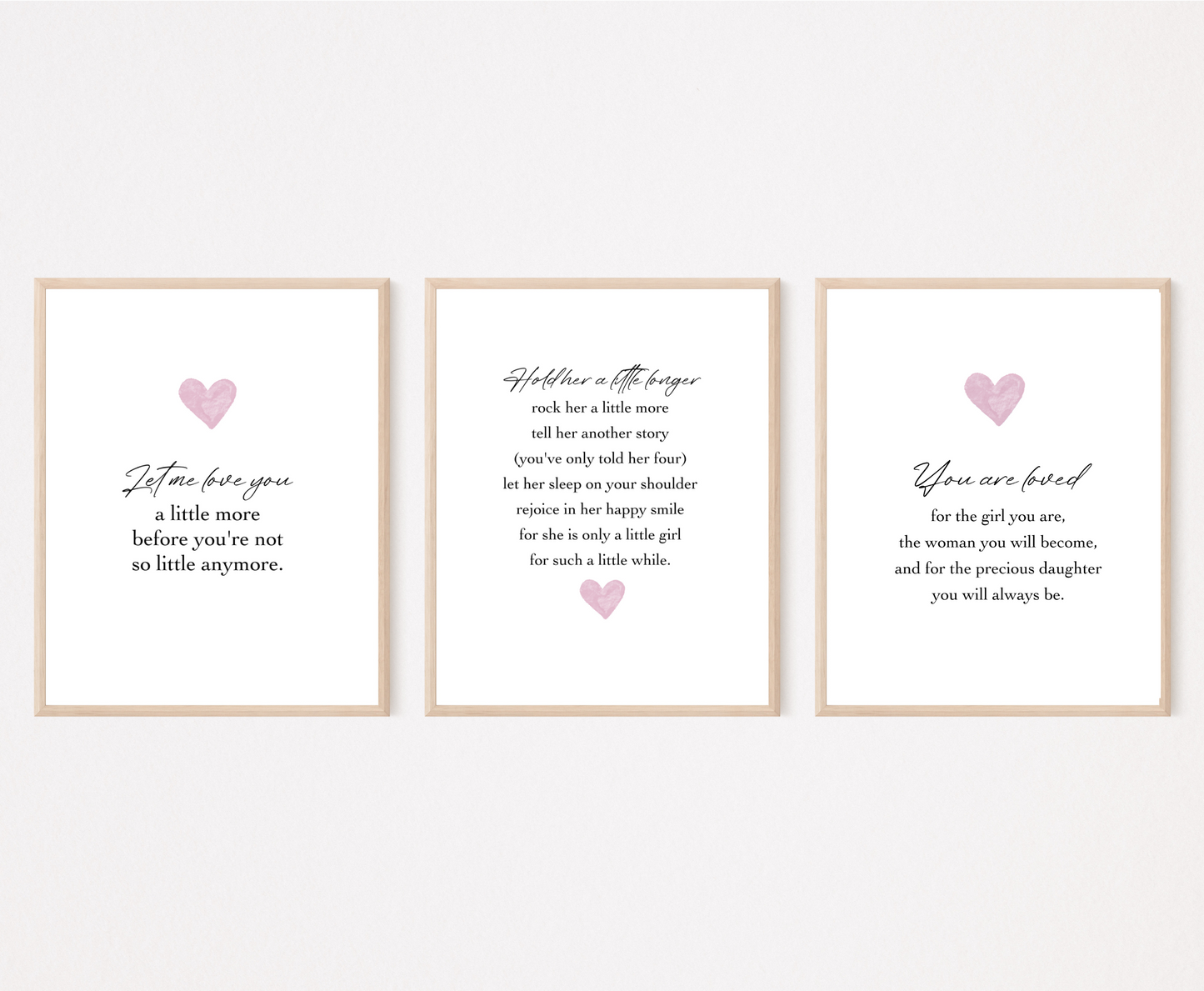 Three frames for a baby girl’s room graphics. The first one shows a pink heart with a piece of writing below that says: Let me love you, a little more before you’re not so little anymore. The middle one has a pink heart below the piece of writing. The last one shows a pink heart with a piece of writing below that says: You are loved for the girl you are, the woman you will become, and for the precious daughter you will always be.