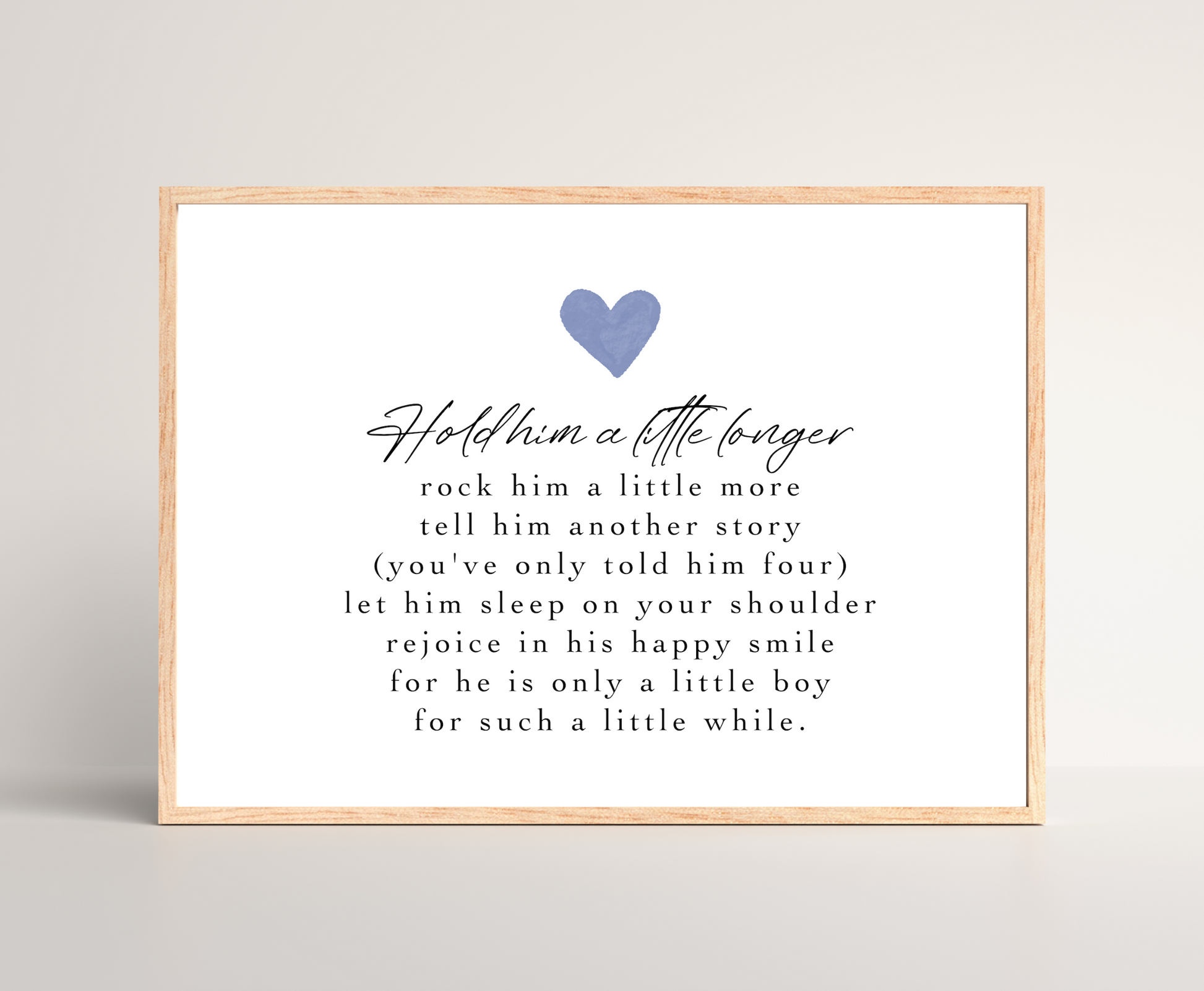 A digital poster that has a blue heart at the top, and a piece of writing that says: Hold him a little longer, rock him a little more, tell him another story, (you have only told him four), let him sleep on your shoulder, rejoice in his happy smile, for he is only a little boy, for such a little while.