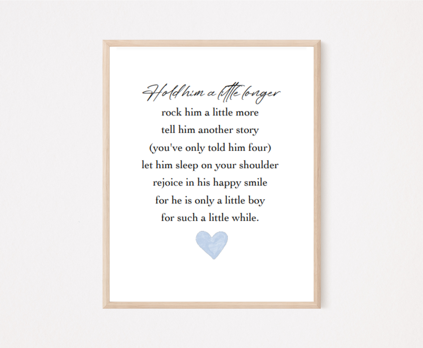A digital poster that has a blue heart at the bottom, and a piece of writing above it that says: Hold him a little longer, rock him a little more, tell him another story, (you have only told him four), let him sleep on your shoulder, rejoice in his happy smile, for he is only a little boy, for such a little while.