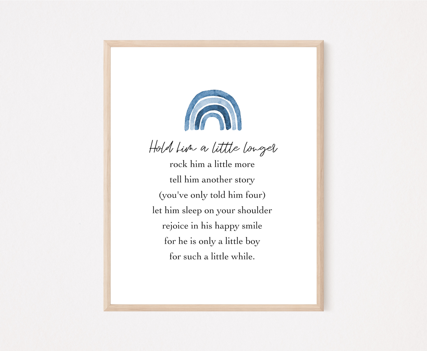 A digital print that has a blue rainbow at the top, and a piece of writing that says: Hold him a little longer, rock him a little more, tell him another story, (you have only told him four), let him sleep on your shoulder, rejoice in his happy smile, for he is only a little boy, for such a little while.