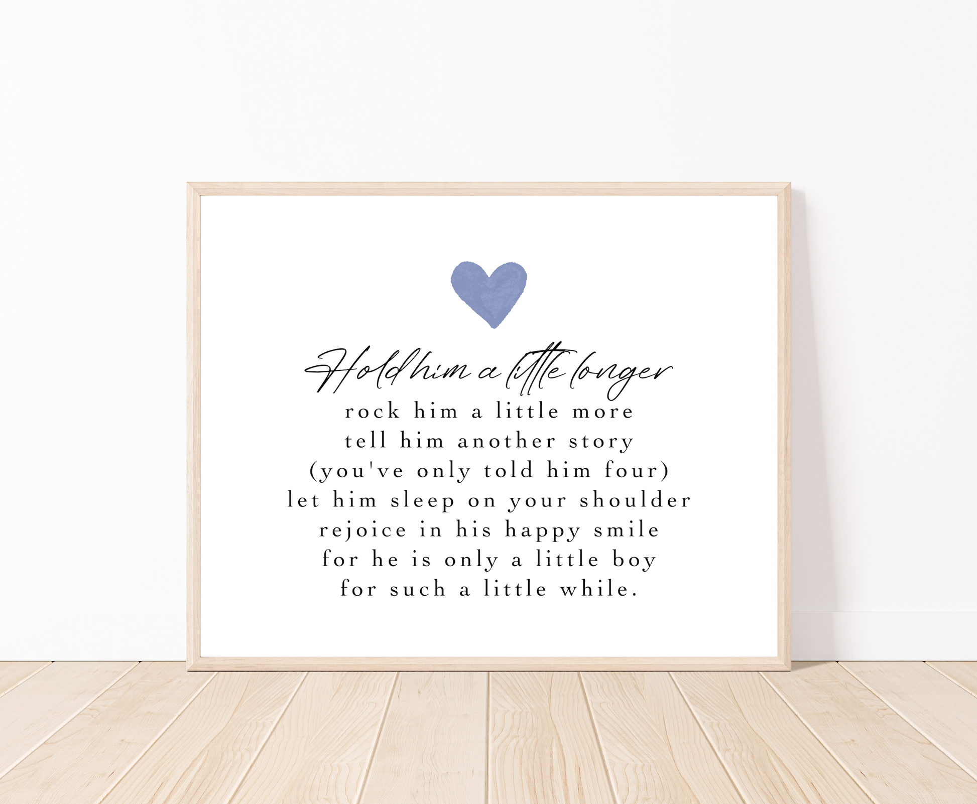 A graphic for a little boy’s room showing a blue heart, and a piece of writing below that says: Hold him a little longer, rock him a little more, tell him another story, (you have only told him four), let him sleep on your shoulder, rejoice in his happy smile, for he is only a little boy, for such a little while.