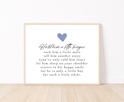 A graphic for a little boy’s room showing a blue heart, and a piece of writing that says: Hold him a little longer, rock him a little more, tell him another story, (you have only told him four), let him sleep on your shoulder, rejoice in his happy smile, for he is only a little boy, for such a little while.