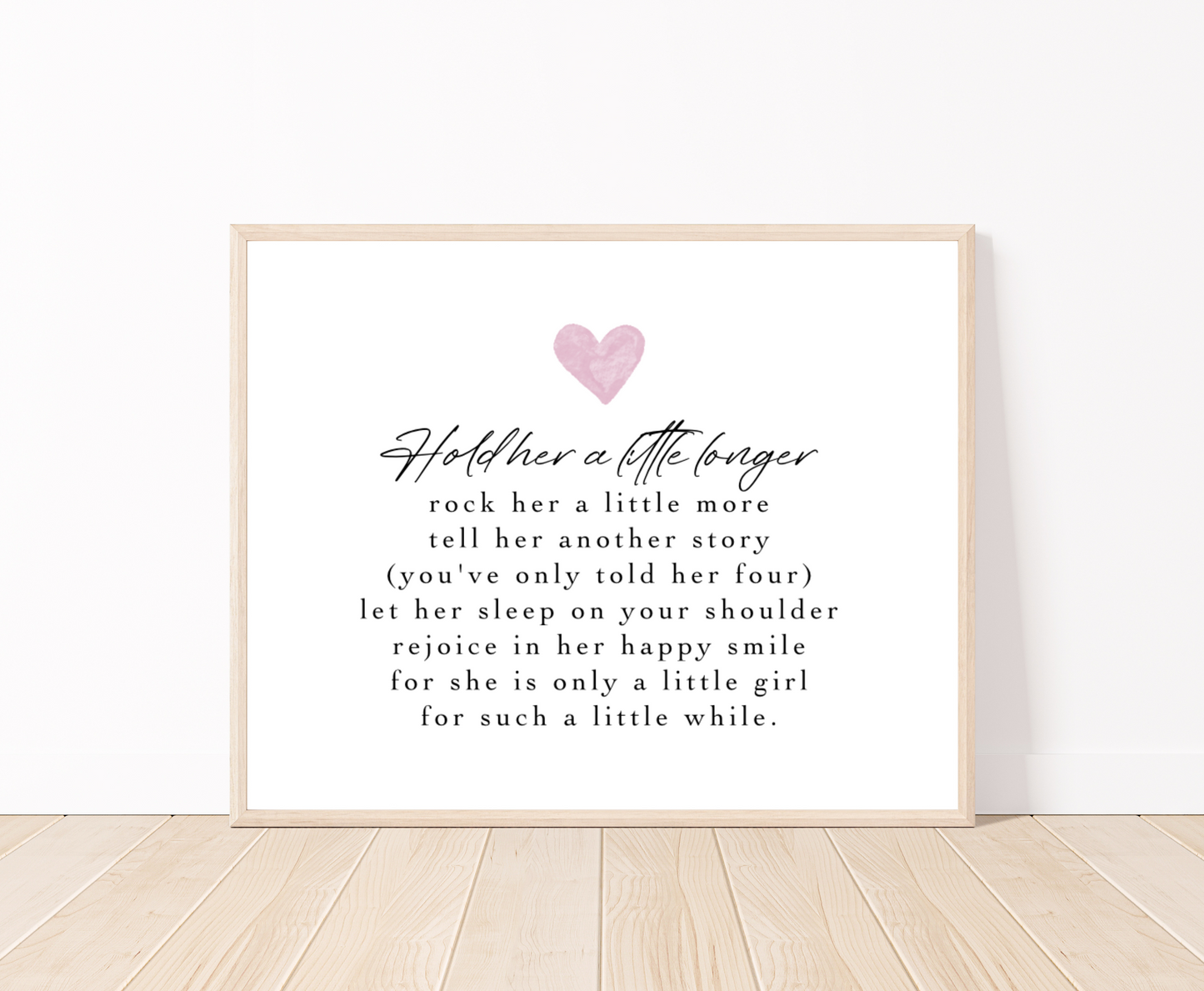 A graphic for a little girl’s room showing a pink heart, and a piece of writing below that says: Hold her a little longer, rock her a little more, tell her another story, (you have only told her four), let her sleep on your shoulder, rejoice in her happy smile, for she is only a little girl, for such a little while.